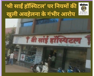 कानून को ठेंगा, मरीजों की जान दांव पर: दुर्ग का श्री साईं हॉस्पिटल बना &lsquo;नियमविहीन साम्राज्य&rsquo;