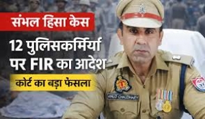 संभल हिंसा मामला: कोर्ट का बड़ा आदेश, पूर्व सीओ समेत 20 पुलिसकर्मियों पर FIR दर्ज करने के निर्देश, पुलिस ने फैसले को बताया अवैध