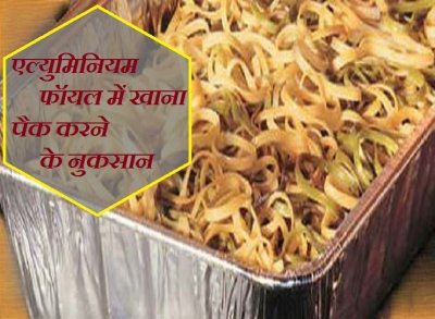 एल्युमिनियम फॉयल में खाना रखना नहीं है खतरे से खाली