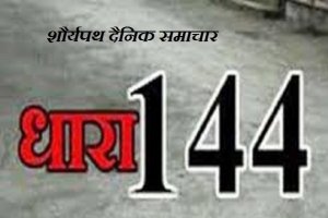 बड़ी खबर : 30 सितम्बर तक जिले में धारा 144 लागू