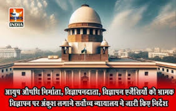 आयुष औषधि निर्माता, विज्ञापनदाता, विज्ञापन एजेंसियों को भ्रामक विज्ञापन पर अंकुश लगाने सर्वोच्च न्यायालय ने जारी किए निर्देश